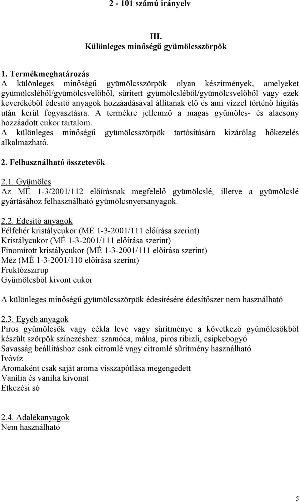 hozzáadásával állítanak elő és ami vízzel történő hígítás után kerül fogyasztásra. A termékre jellemző a magas gyümölcs- és alacsony hozzáadott cukor tartalom.