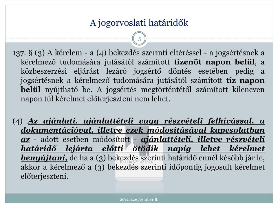 jogsértésnek a kérelmező tudomására jutásától számított tíz napon belül nyújtható be. A jogsértés megtörténtétől számított kilencven napon túl kérelmet előterjeszteni nem lehet.