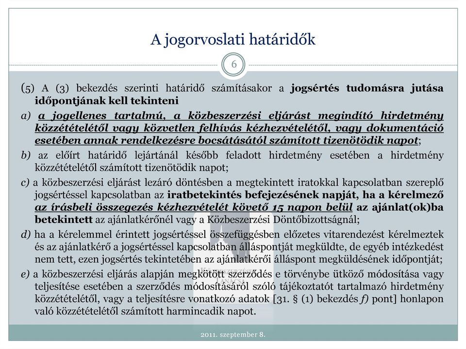 feladott hirdetmény esetében a hirdetmény közzétételétől számított tizenötödik napot; c) a közbeszerzési eljárást lezáró döntésben a megtekintett iratokkal kapcsolatban szereplő jogsértéssel