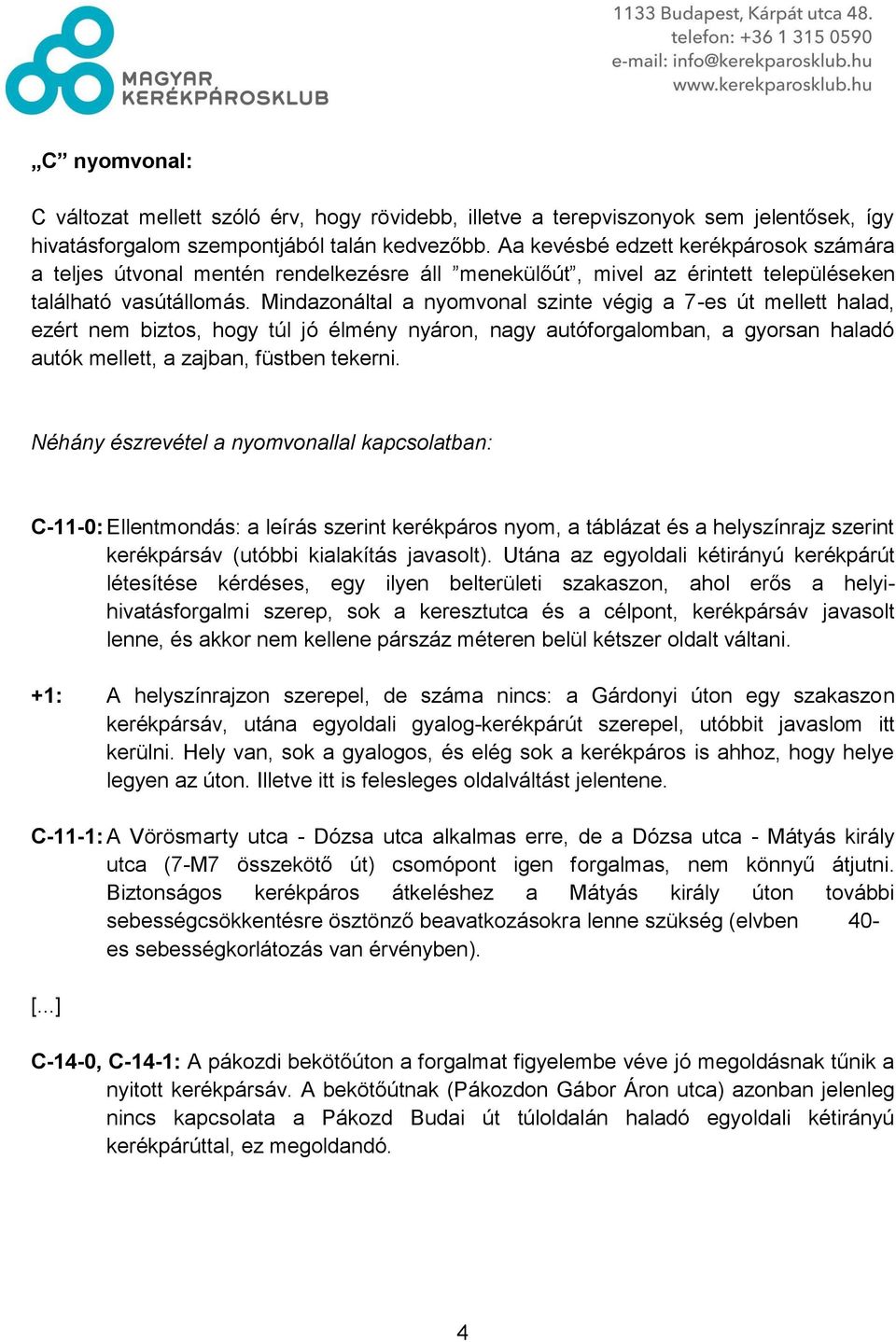 Mindazonáltal a nyomvonal szinte végig a 7-es út mellett halad, ezért nem biztos, hogy túl jó élmény nyáron, nagy autóforgalomban, a gyorsan haladó autók mellett, a zajban, füstben tekerni.