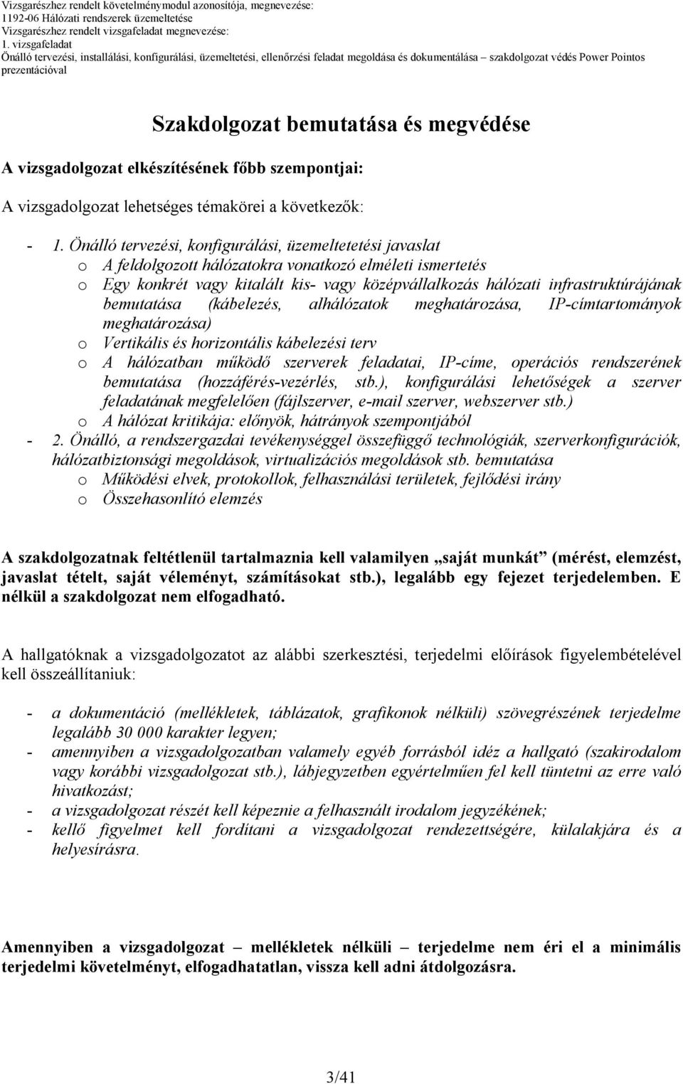 bemutatása (kábelezés, alhálózatok meghatározása, IP-címtartományok meghatározása) o Vertikális és horizontális kábelezési terv o A hálózatban működő szerverek feladatai, IP-címe, operációs