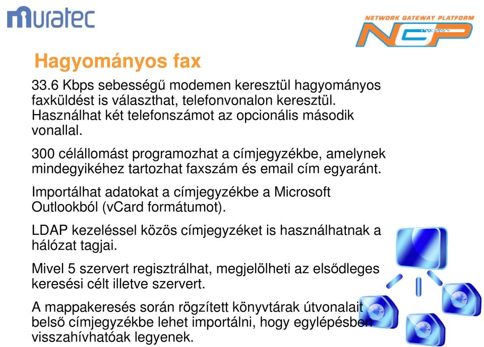 300 célállomást programozhat a címjegyzékbe, amelynek mindegyikéhez tartozhat faxszám és email cím egyaránt.