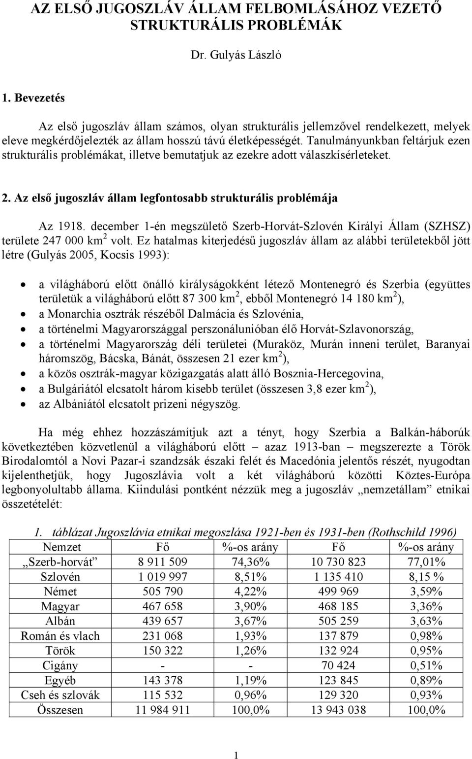 Tanulmányunkban feltárjuk ezen strukturális problémákat, illetve bemutatjuk az ezekre adott válaszkísérleteket. 2. Az első jugoszláv állam legfontosabb strukturális problémája Az 1918.