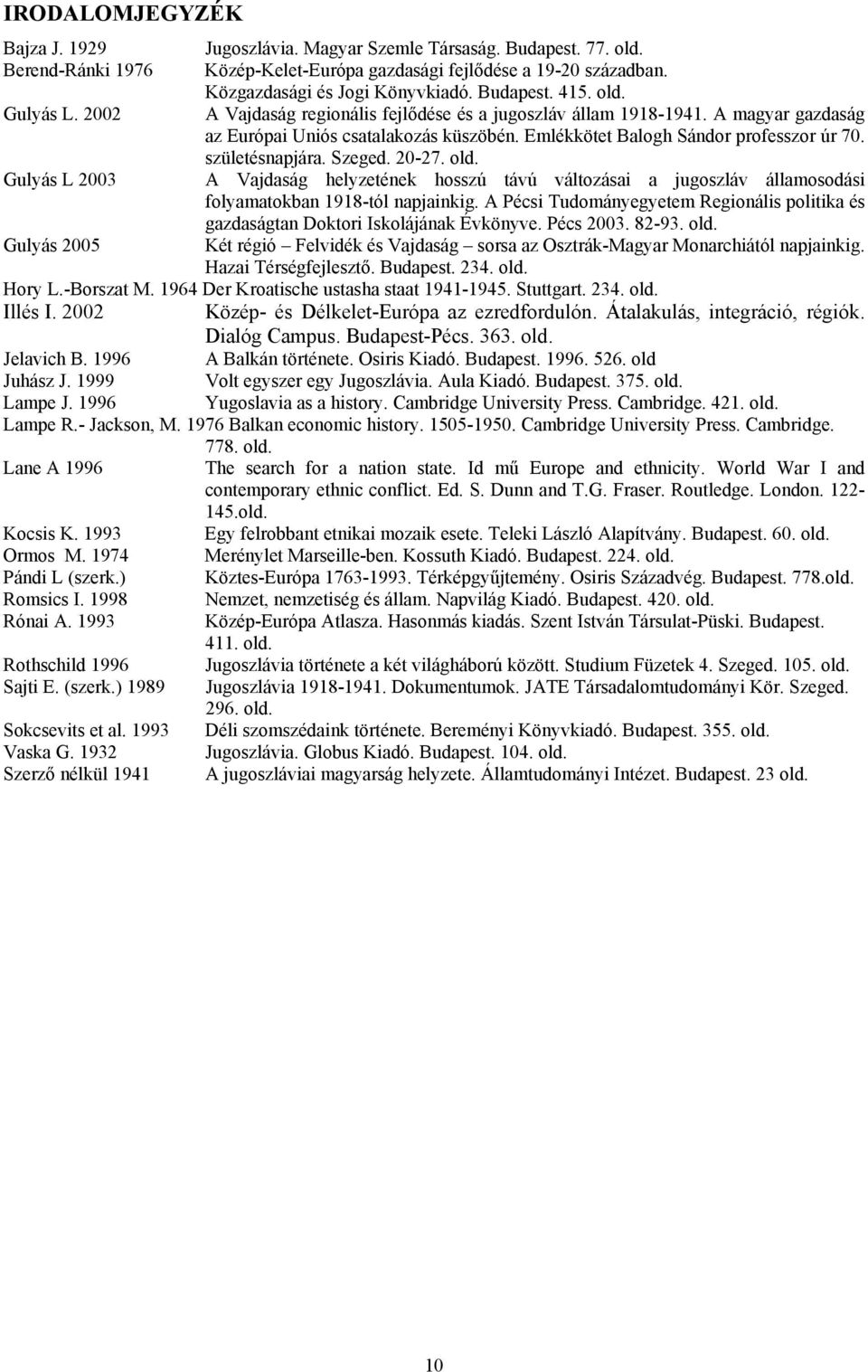 születésnapjára. Szeged. 20-27. old. Gulyás L 2003 A Vajdaság helyzetének hosszú távú változásai a jugoszláv államosodási folyamatokban 1918-tól napjainkig.