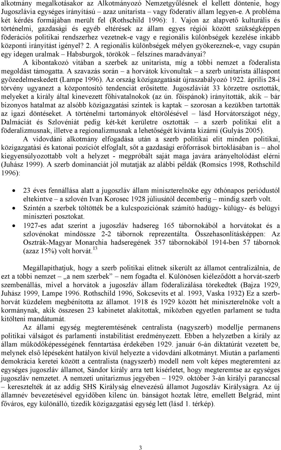 Vajon az alapvető kulturális és történelmi, gazdasági és egyéb eltérések az állam egyes régiói között szükségképpen föderációs politikai rendszerhez vezetnek-e vagy e regionális különbségek kezelése