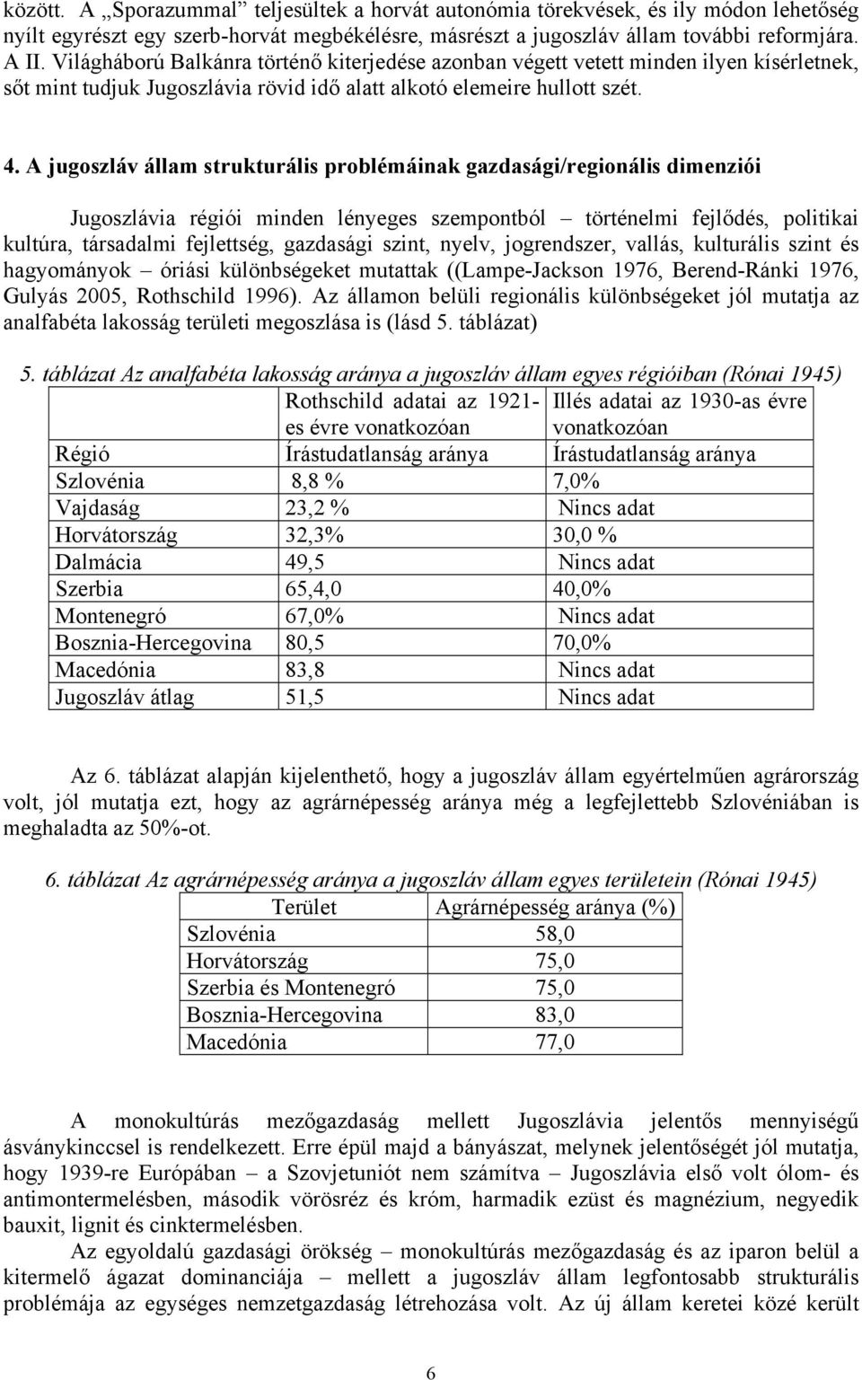 A jugoszláv állam strukturális problémáinak gazdasági/regionális dimenziói Jugoszlávia régiói minden lényeges szempontból történelmi fejlődés, politikai kultúra, társadalmi fejlettség, gazdasági