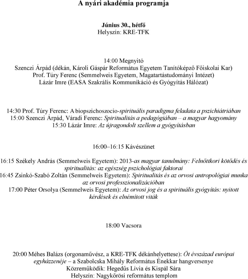 Túry Ferenc: A biopszichoszocio-spirituális paradigma feladata a pszichiátriában 15:00 Szenczi Árpád, Váradi Ferenc: Spiritualitás a pedagógiában a magyar hagyomány 15:30 Lázár Imre: Az újragondolt