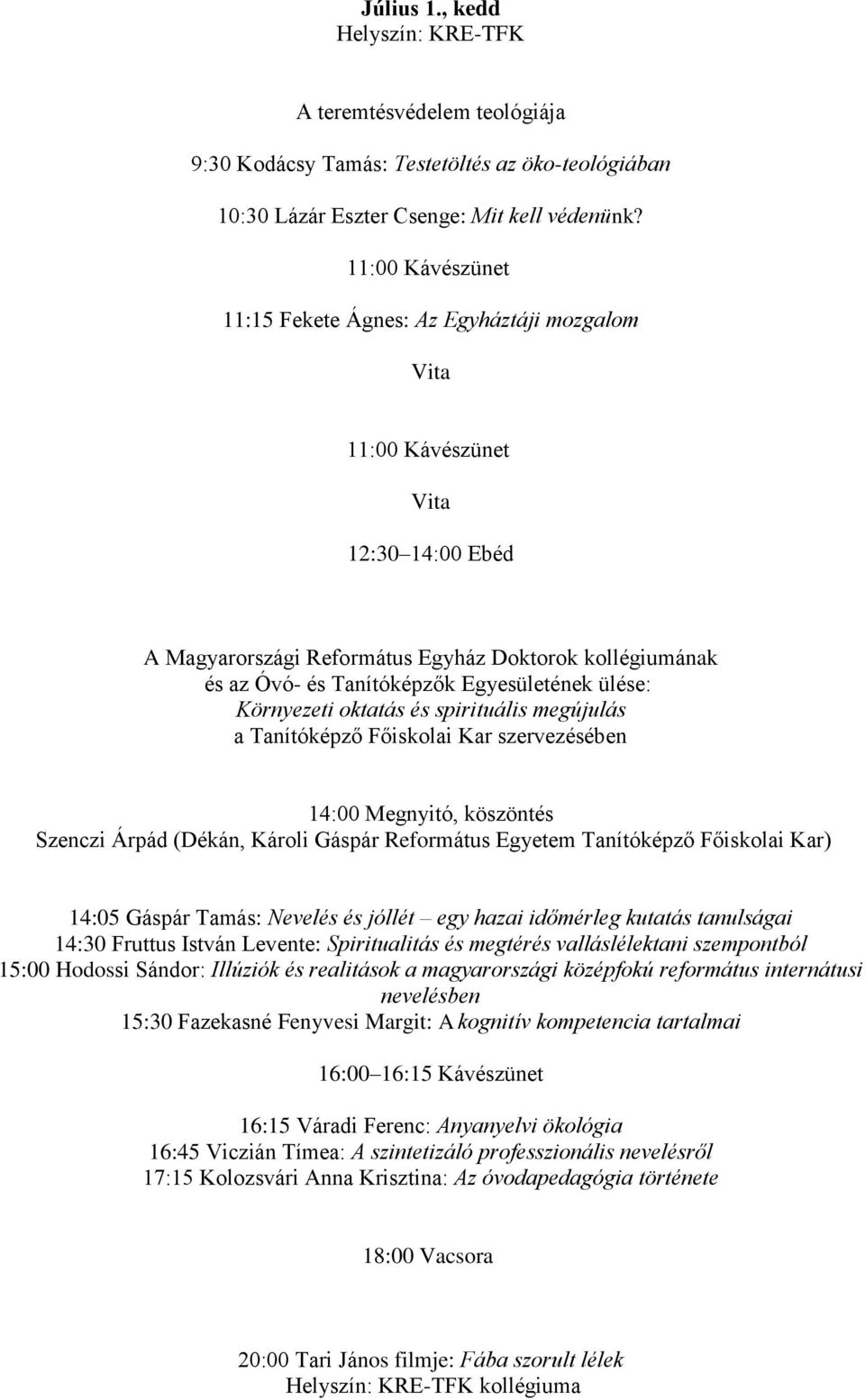 Egyesületének ülése: Környezeti oktatás és spirituális megújulás a Tanítóképző Főiskolai Kar szervezésében 14:00 Megnyitó, köszöntés Szenczi Árpád (Dékán, Károli Gáspár Református Egyetem Tanítóképző