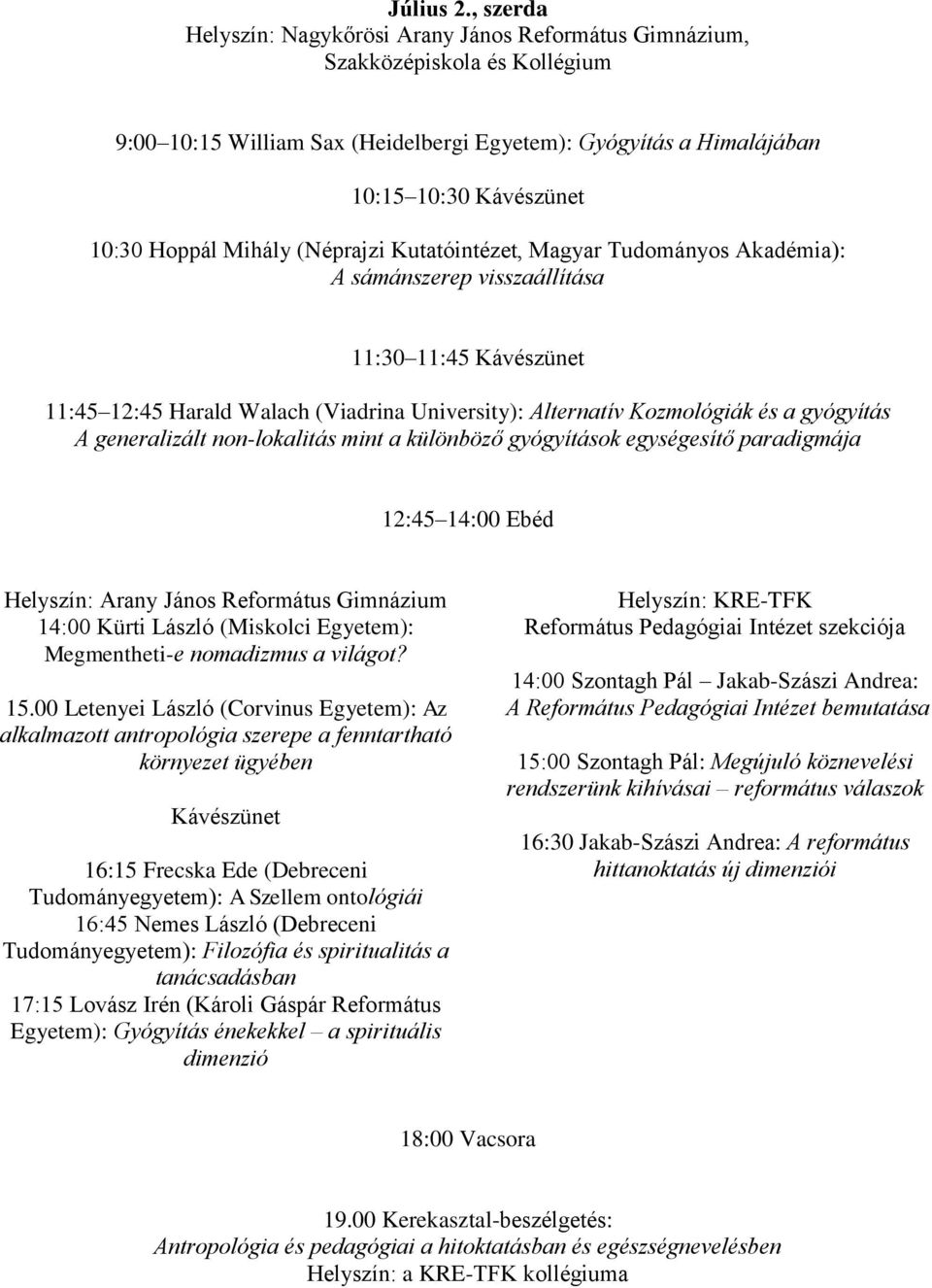 Kutatóintézet, Magyar Tudományos Akadémia): A sámánszerep visszaállítása 11:30 11:45 Kávészünet 11:45 12:45 Harald Walach (Viadrina University): Alternatív Kozmológiák és a gyógyítás A generalizált