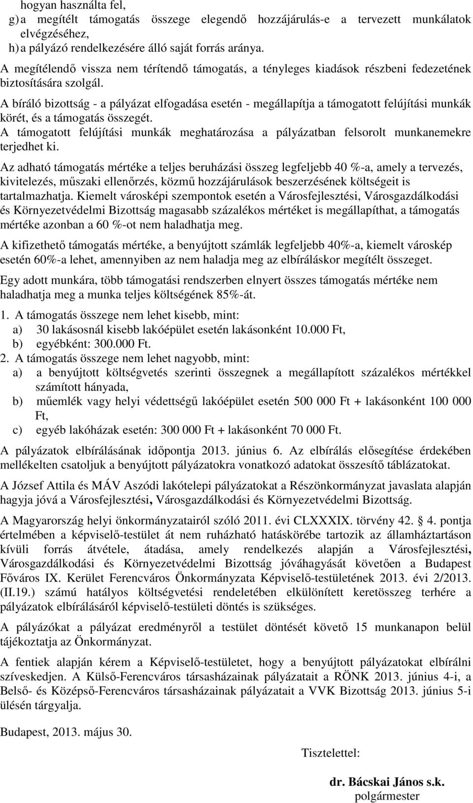 A bíráló bizottság - a pályázat elfogadása esetén - megállapítja a támogatott felújítási munkák körét, és a támogatás összegét.