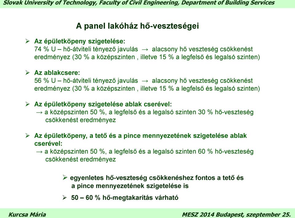 ablak cserével: a középszinten 50 %, a legfelső és a legalsó szinten 30 % hő-veszteség csökkenést eredményez Az épületköpeny, a tető és a pince mennyezetének szigetelése ablak cserével: a
