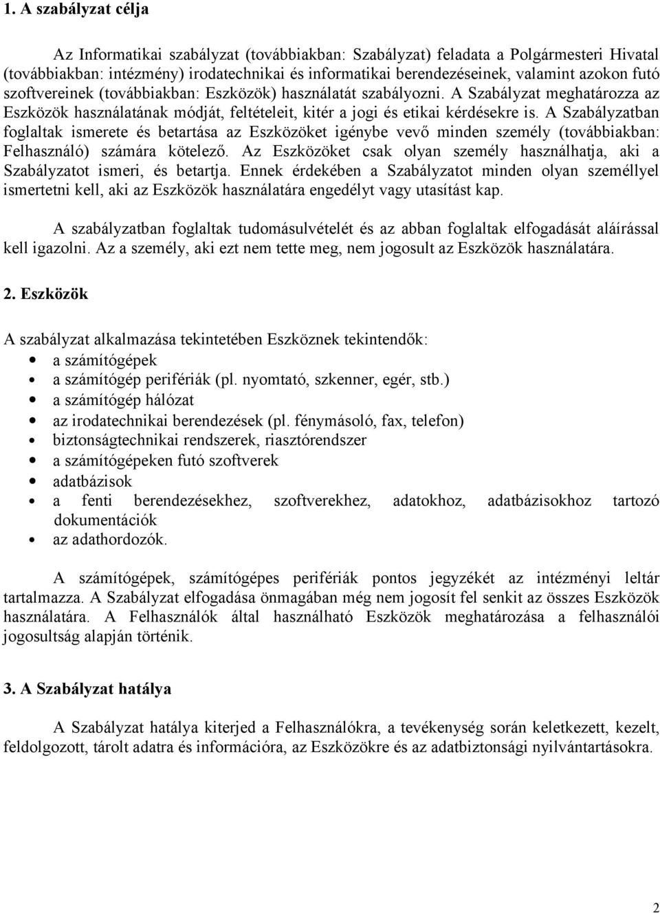 A Szabályzatban foglaltak ismerete és betartása az Eszközöket igénybe vevő minden személy (továbbiakban: Felhasználó) számára kötelező.