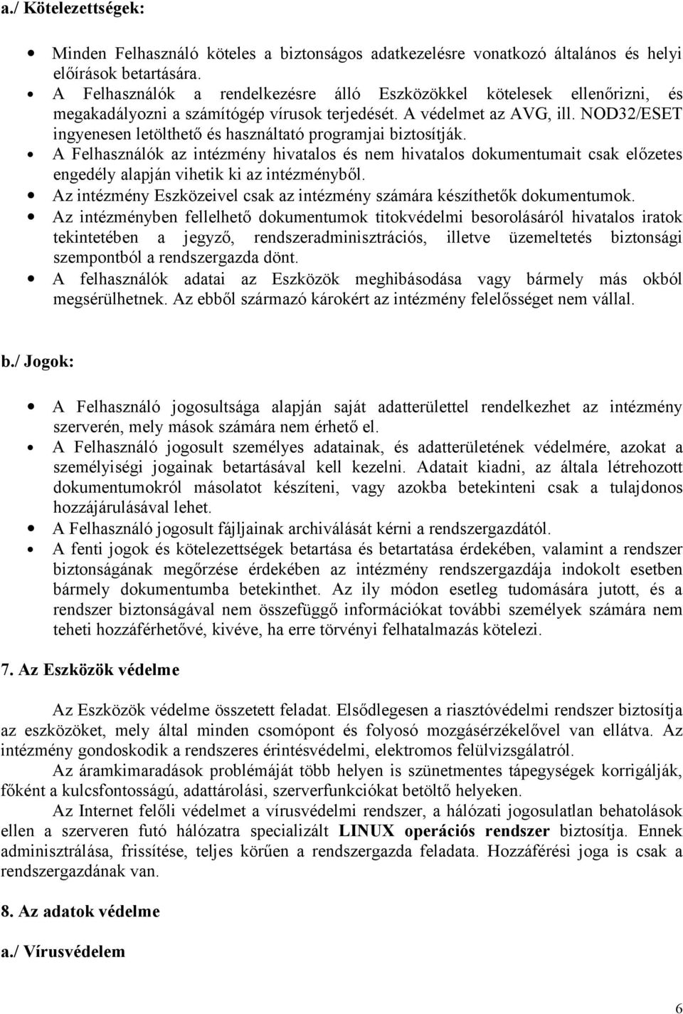 NOD32/ESET ingyenesen letölthető és használtató programjai biztosítják. A Felhasználók az intézmény hivatalos és nem hivatalos dokumentumait csak előzetes engedély alapján vihetik ki az intézményből.