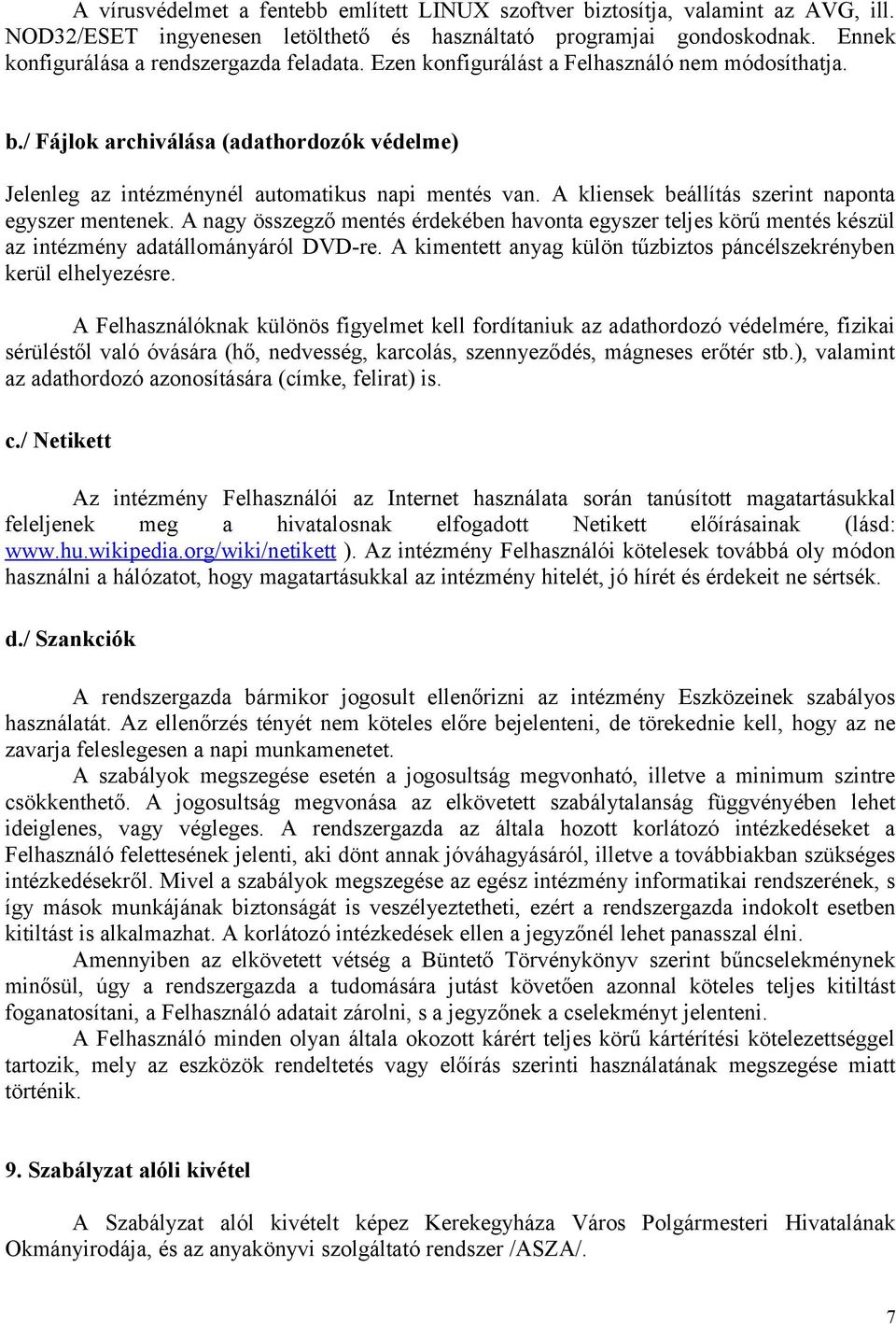 A kliensek beállítás szerint naponta egyszer mentenek. A nagy összegző mentés érdekében havonta egyszer teljes körű mentés készül az intézmény adatállományáról DVD-re.