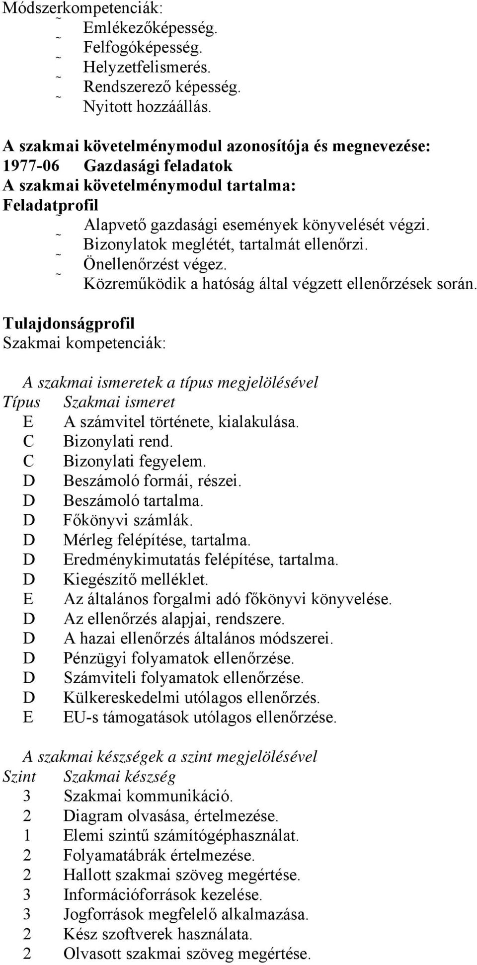 Bizonylatok meglétét, tartalmát ellenőrzi. Önellenőrzést végez. Közreműködik a hatóság által végzett ellenőrzések során.