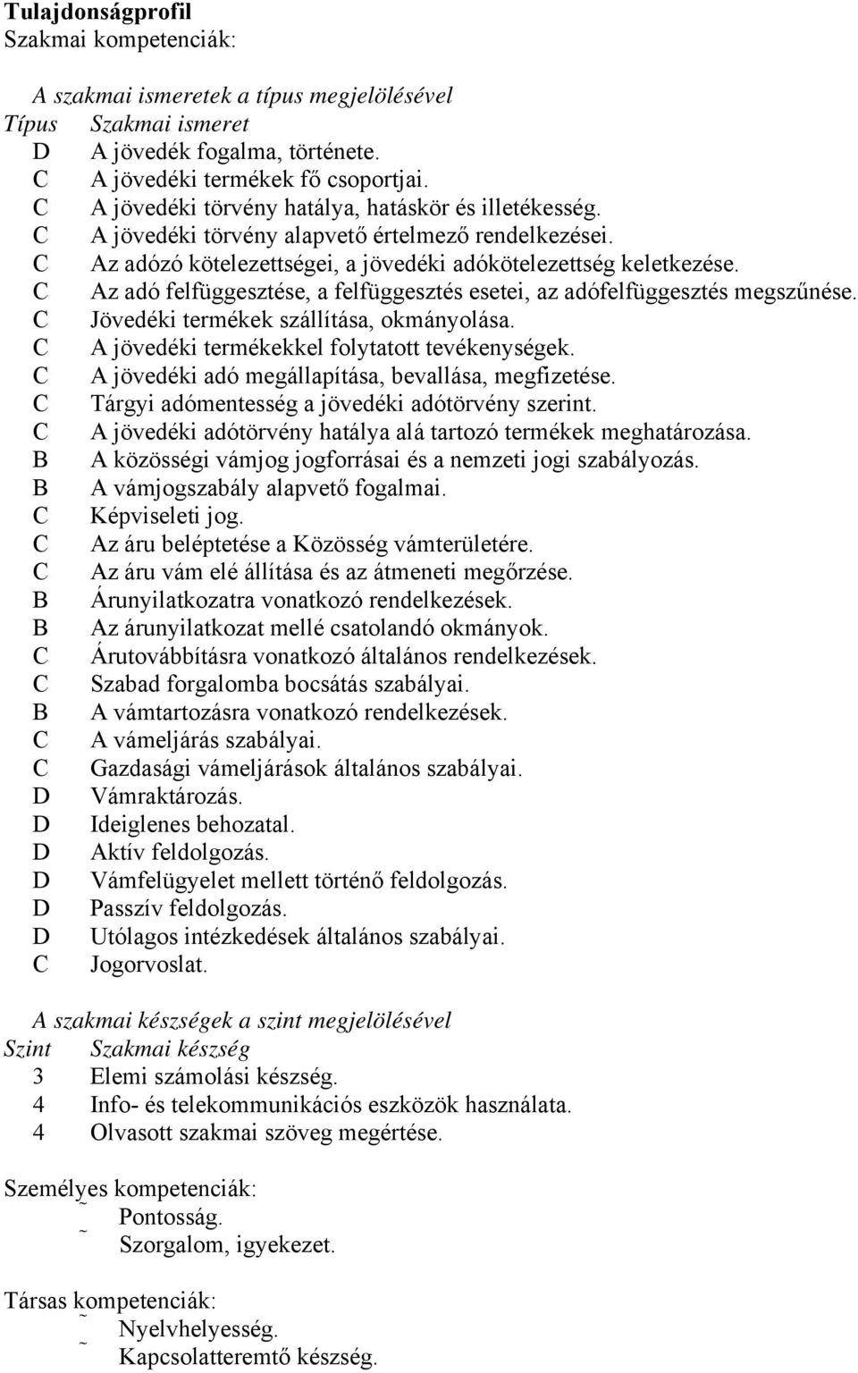 C Az adó felfüggesztése, a felfüggesztés esetei, az adófelfüggesztés megszűnése. C Jövedéki termékek szállítása, okmányolása. C A jövedéki termékekkel folytatott tevékenységek.