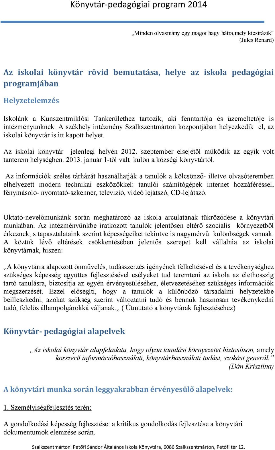 Az iskolai könyvtár jelenlegi helyén 2012. szeptember elsejétől működik az egyik volt tanterem helységben. 2013. január 1-től vált külön a községi könyvtártól.