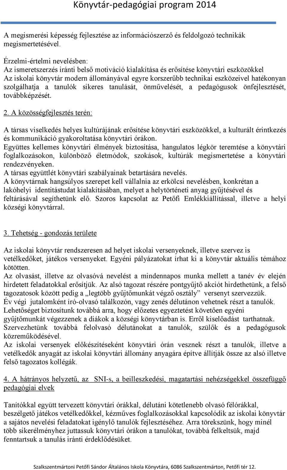 hatékonyan szolgálhatja a tanulók sikeres tanulását, önművelését, a pedagógusok önfejlesztését, továbbképzését. 2.