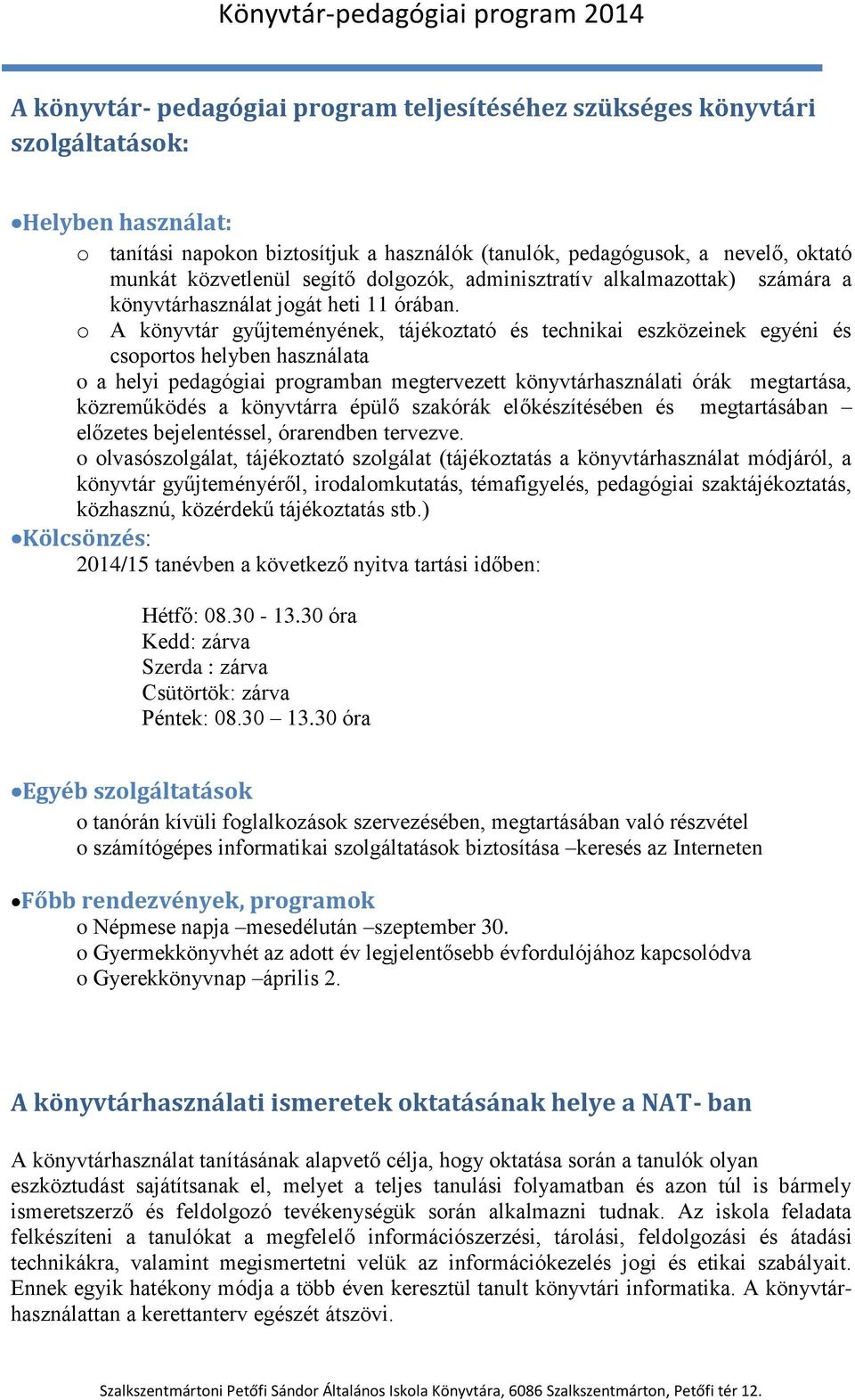 o A könyvtár gyűjteményének, tájékoztató és technikai eszközeinek egyéni és csoportos helyben használata o a helyi pedagógiai programban megtervezett könyvtárhasználati órák megtartása, közreműködés