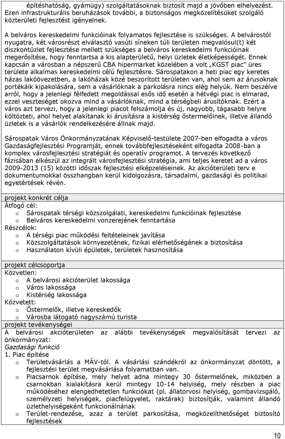 A belvárstól nyugatra, két vársrészt elválasztó vasúti síneken túli területen megvalósul(t) két diszkntüzlet fejlesztése mellett szükséges a belvárs kereskedelmi funkcióinak megerősítése, hgy