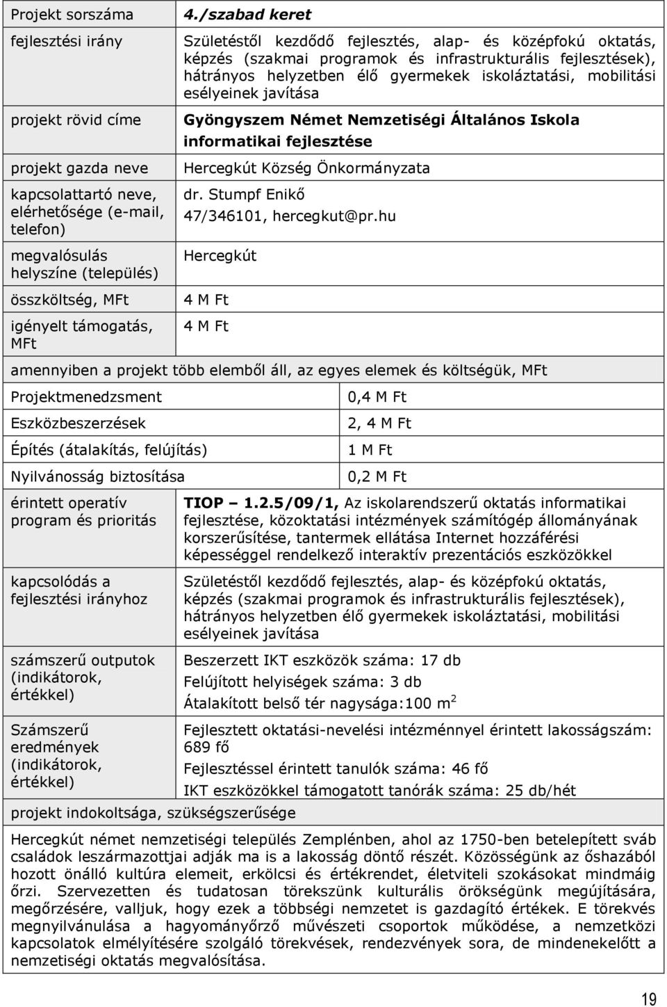 esélyeinek javítása Gyöngyszem Német Nemzetiségi Általáns Iskla infrmatikai fejlesztése Hercegkút Község Önkrmányzata dr. Stumpf Enikő 47/346101, hercegkut@pr.