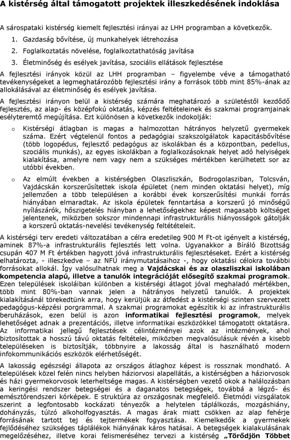 Életminőség és esélyek javítása, szciális ellátásk fejlesztése A fejlesztési irányk közül az LHH prgramban figyelembe véve a támgatható tevékenységeket a legmeghatárzóbb fejlesztési irány a frrásk