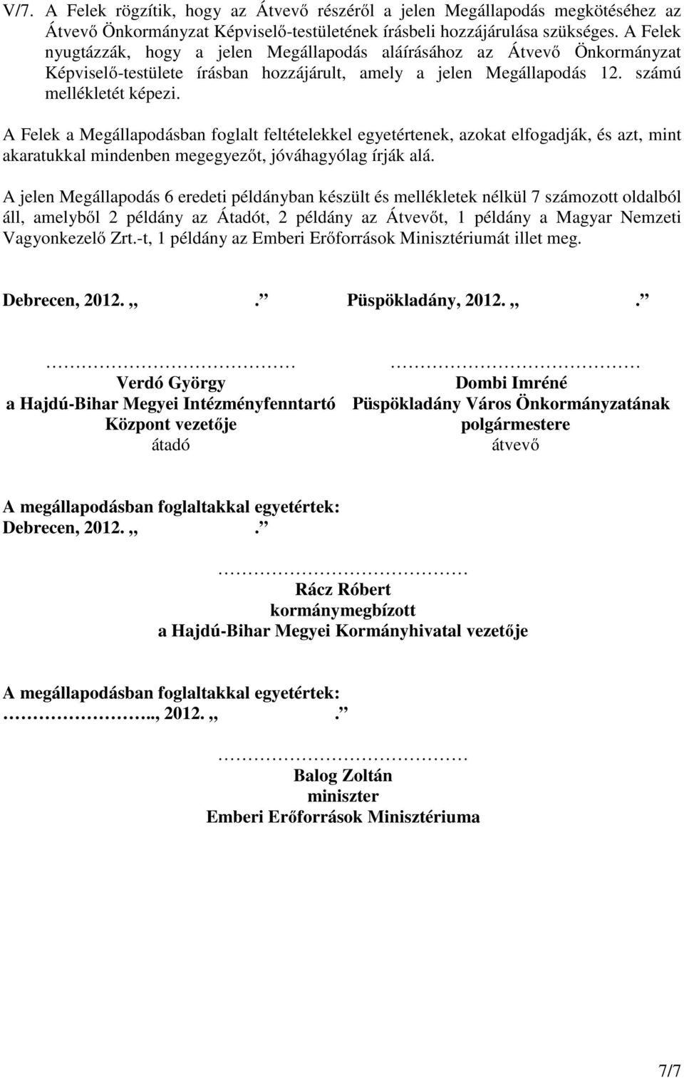 A Felek a Megállapodásban foglalt feltételekkel egyetértenek, azokat elfogadják, és azt, mint akaratukkal mindenben megegyezőt, jóváhagyólag írják alá.