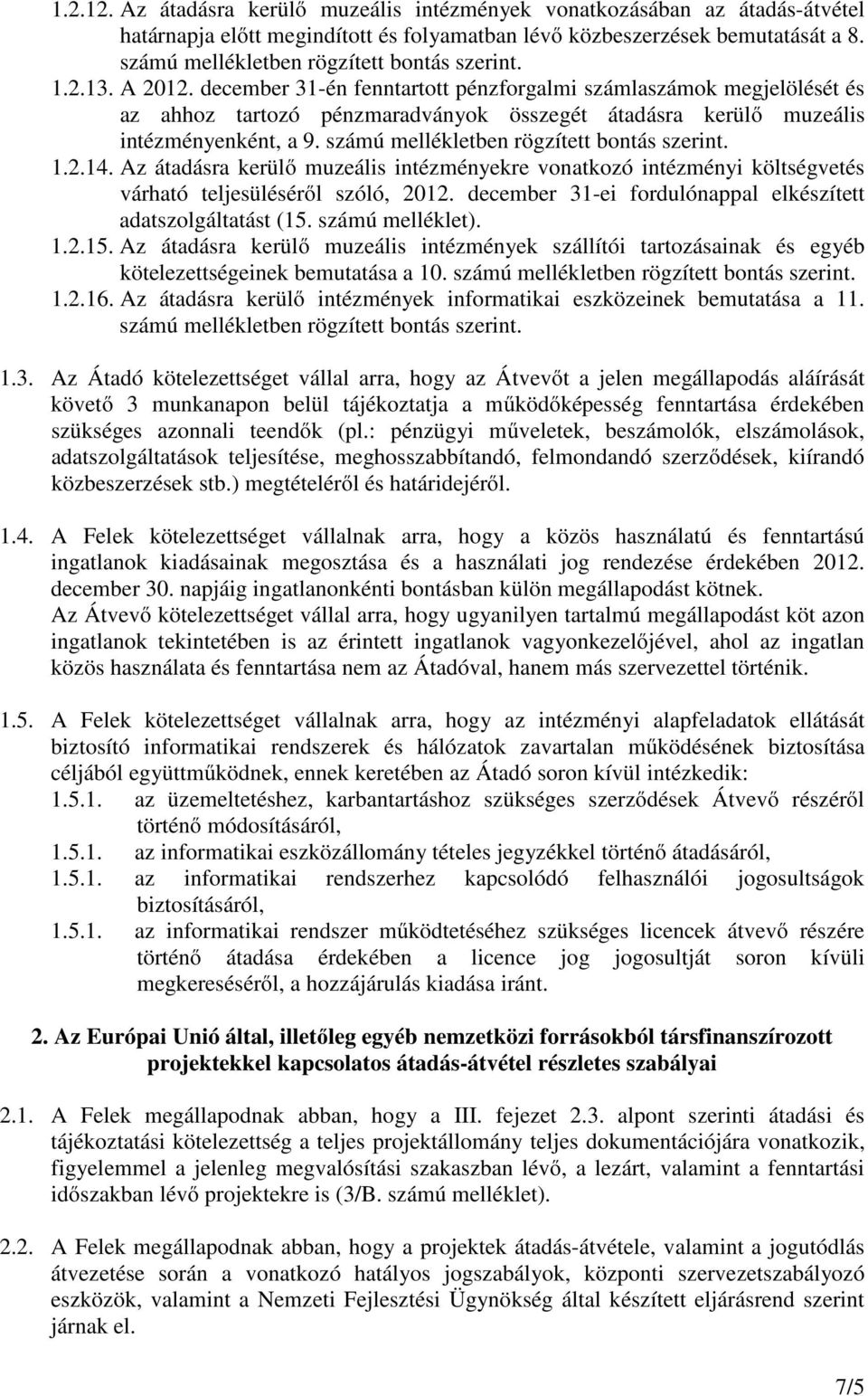 december 31-én fenntartott pénzforgalmi számlaszámok megjelölését és az ahhoz tartozó pénzmaradványok összegét átadásra kerülő muzeális intézményenként, a 9.
