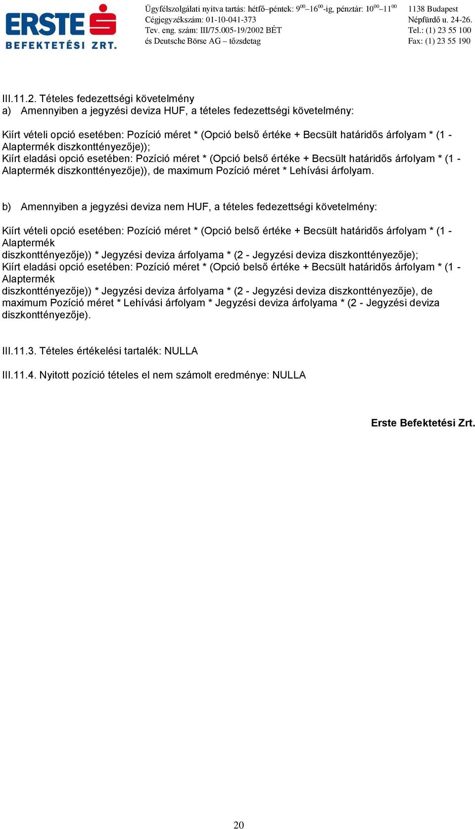 Alaptermék diszkonttényezője)); Kiírt eladási opció esetében: Pozíció méret * (Opció belső értéke + Becsült határidős * (1 - Alaptermék diszkonttényezője)), de maximum Pozíció méret * Lehívási.