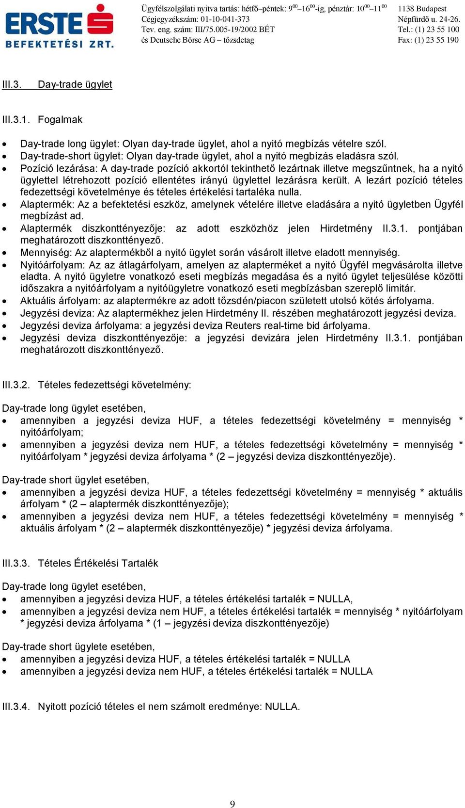 Pozíció lezárása: A day-trade pozíció akkortól tekinthető lezártnak illetve megszűntnek, ha a nyitó ügylettel létrehozott pozíció ellentétes irányú ügylettel lezárásra került.