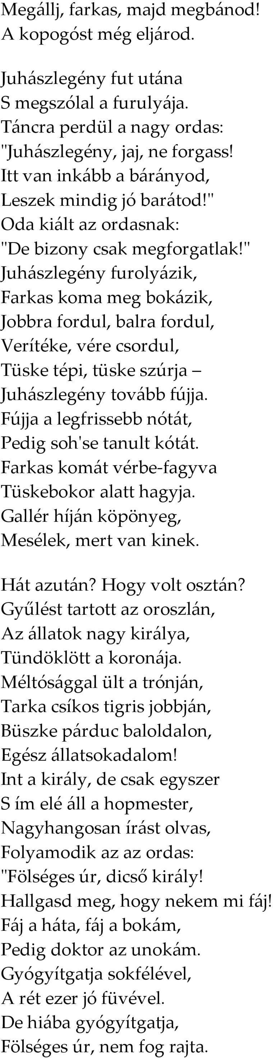 " Juhászlegény furolyázik, Farkas koma meg bokázik, Jobbra fordul, balra fordul, Verítéke, vére csordul, Tüske tépi, tüske szúrja Juhászlegény tovább fújja.