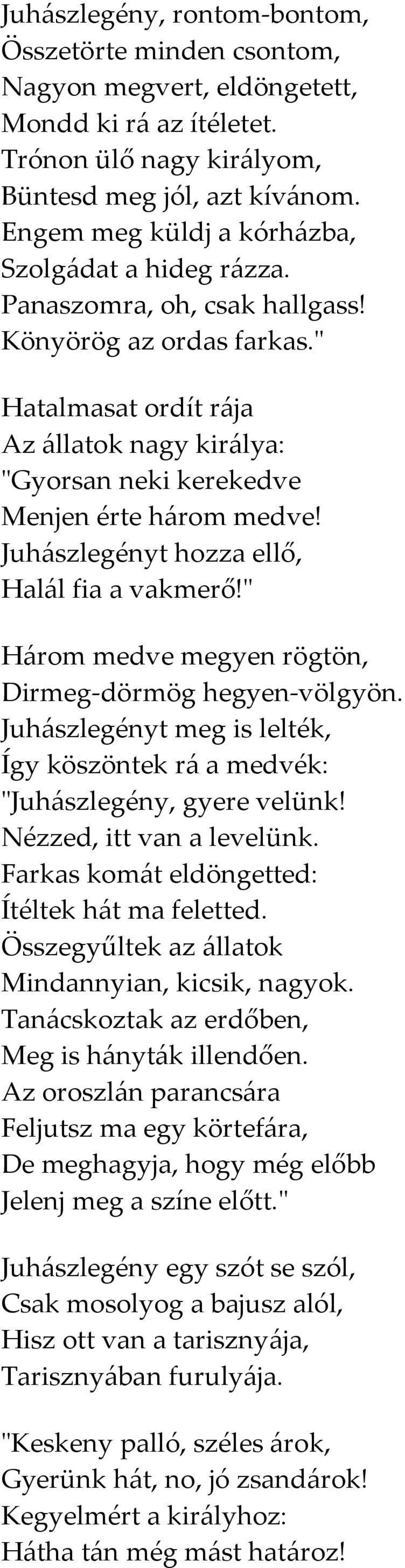 " Hatalmasat ordít rája Az állatok nagy királya: "Gyorsan neki kerekedve Menjen érte három medve! Juhászlegényt hozza ellő, Halál fia a vakmerő!