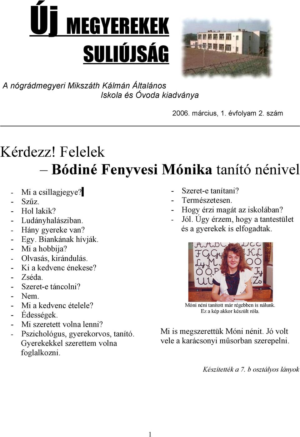 Mi a csillagjegye Szűz. Hol lakik Ludányhalásziban. Hány gyereke van Egy. Biankának hívják. Mi a hobbija Olvasás, kirándulás. Ki a kedvenc énekese Zséda. Szeret-e táncolni Nem.