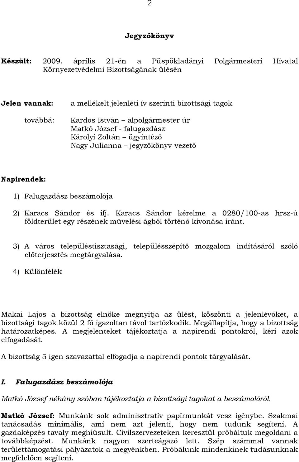 Matkó József - falugazdász Károlyi Zoltán ügyintéző Nagy Julianna jegyzőkönyv-vezető Napirendek: 1) Falugazdász beszámolója 2) Karacs Sándor és ifj.