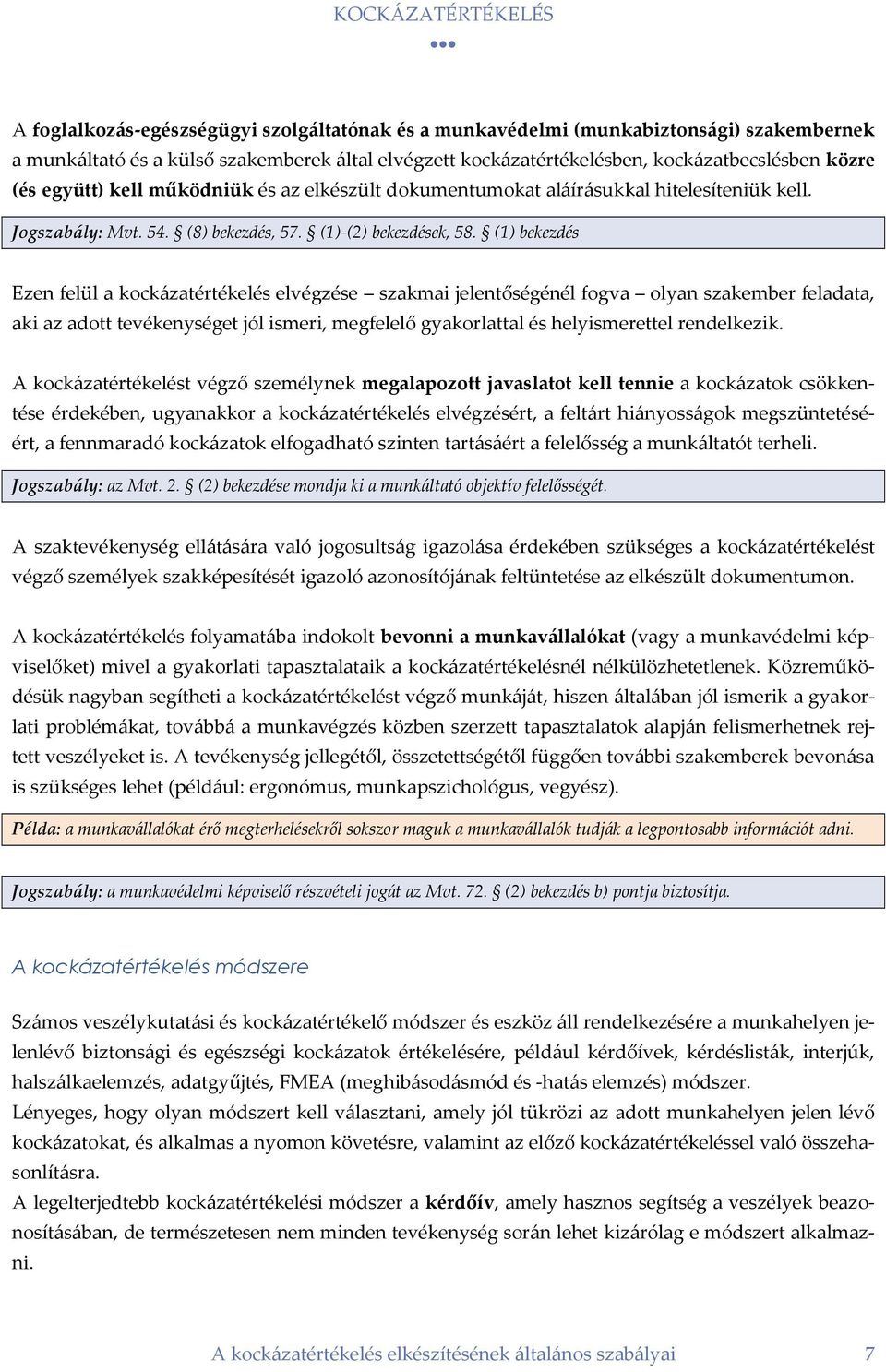 (1) bekezdés Ezen felül a kockázatértékelés elvégzése szakmai jelentőségénél fogva olyan szakember feladata, aki az adott tevékenységet jól ismeri, megfelelő gyakorlattal és helyismerettel