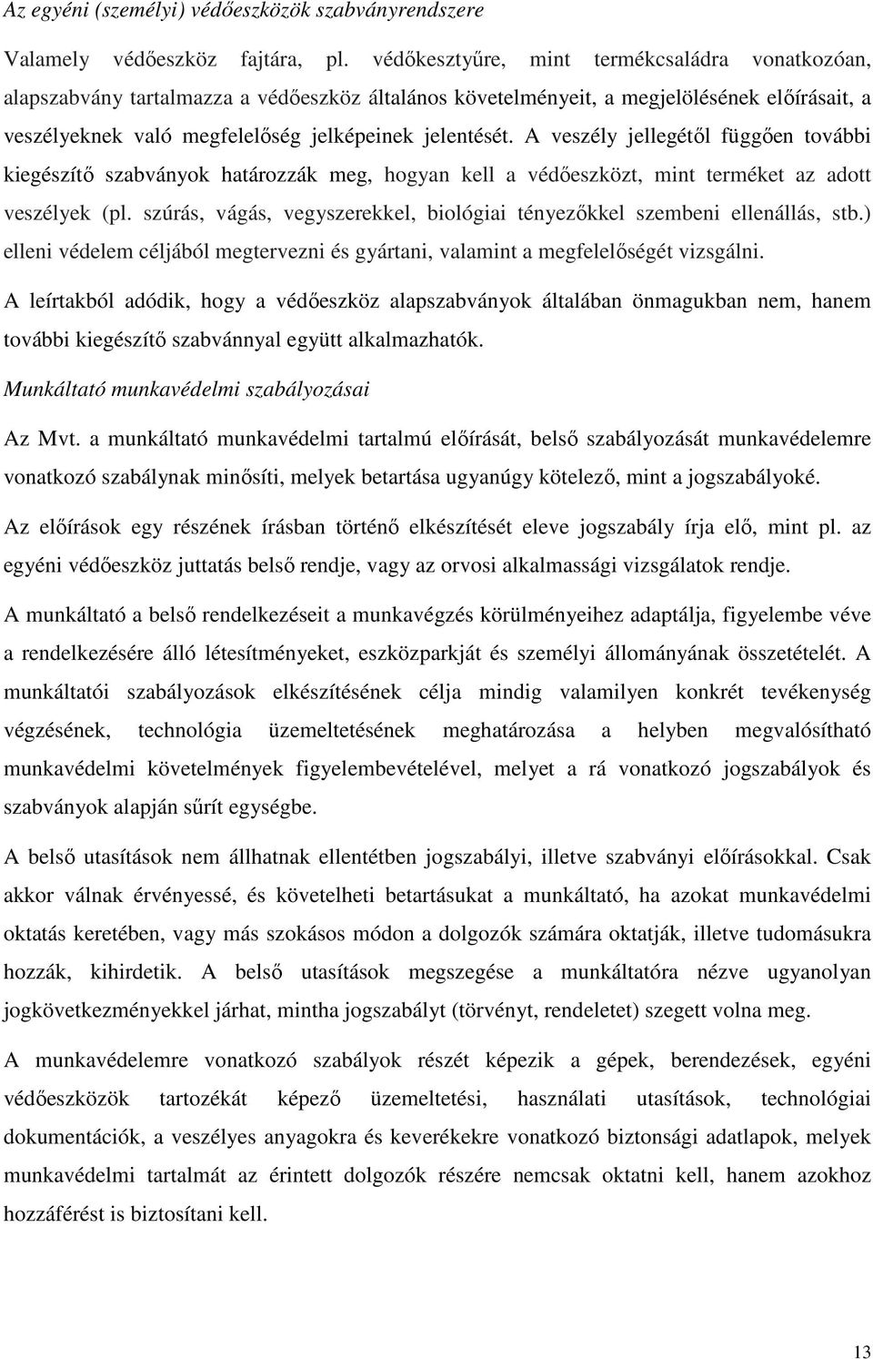 A veszély jellegétől függően további kiegészítő szabványok határozzák meg, hogyan kell a védőeszközt, mint terméket az adott veszélyek (pl.