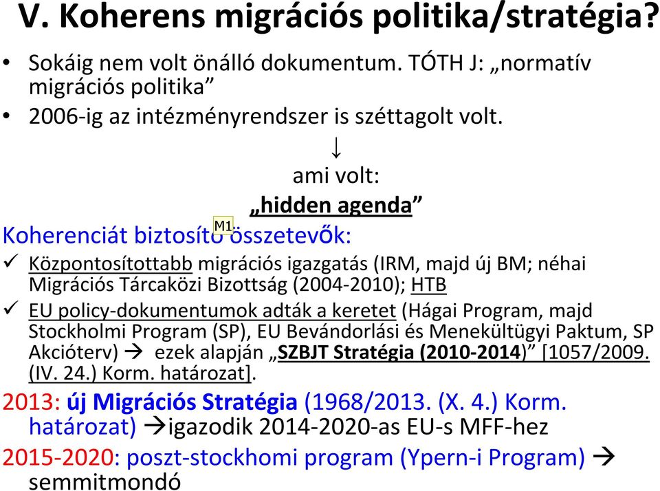 policy-dokumentumok adták a keretet(hágai Program, majd StockholmiProgram (SP), EU Bevándorlási és Menekültügyi Paktum, SP Akcióterv) ezek alapján SZBJT Stratégia (2010-2014)