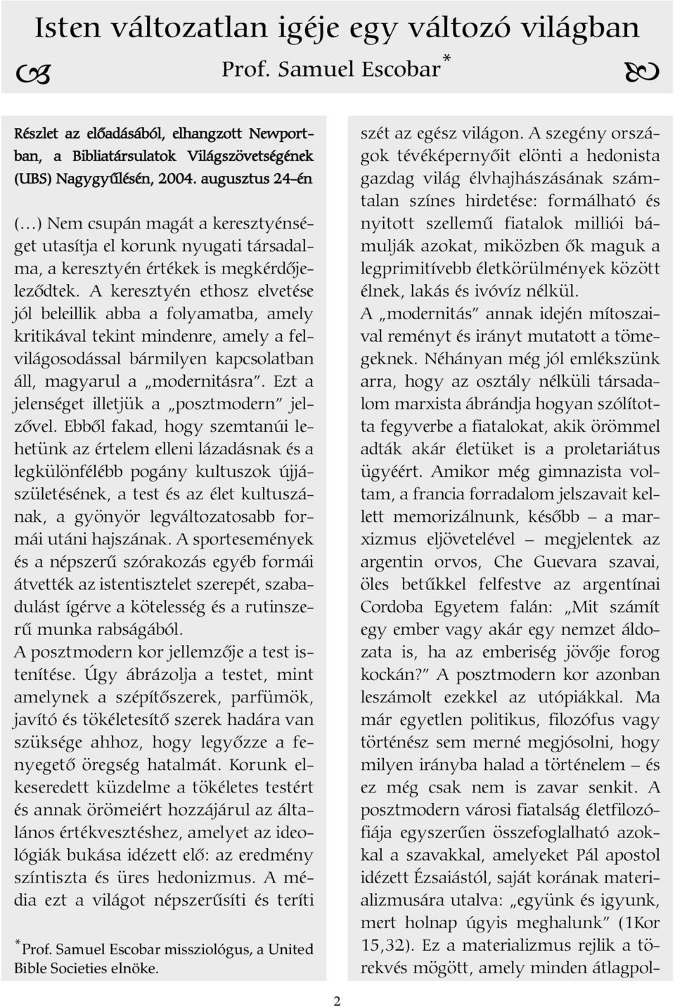 A keresztyén ethosz elvetése jól beleillik abba a folyamatba, amely kritikával tekint mindenre, amely a felvilágosodással bármilyen kapcsolatban áll, magyarul a modernitásra.