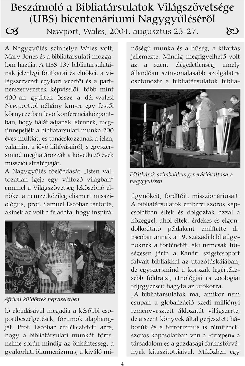 A UBS 137 bibliatársulatának jelenlegi fõtitkárai és elnökei, a világszervezet egykori vezetõi és a partnerszervezetek képviselõi, több mint 400-an gyûltek össze a dél-walesi Newporttól néhány km-re