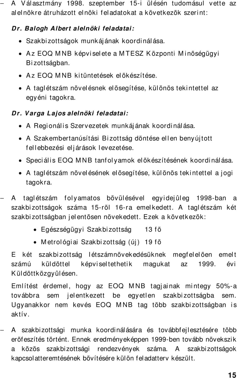 A taglétszám növelésnek elõsegítése, különös tekintettel az egyéni tagokra. Dr. Varga Lajos alelnöki feladatai: A Regionális Szervezetek munkájának koordinálása.