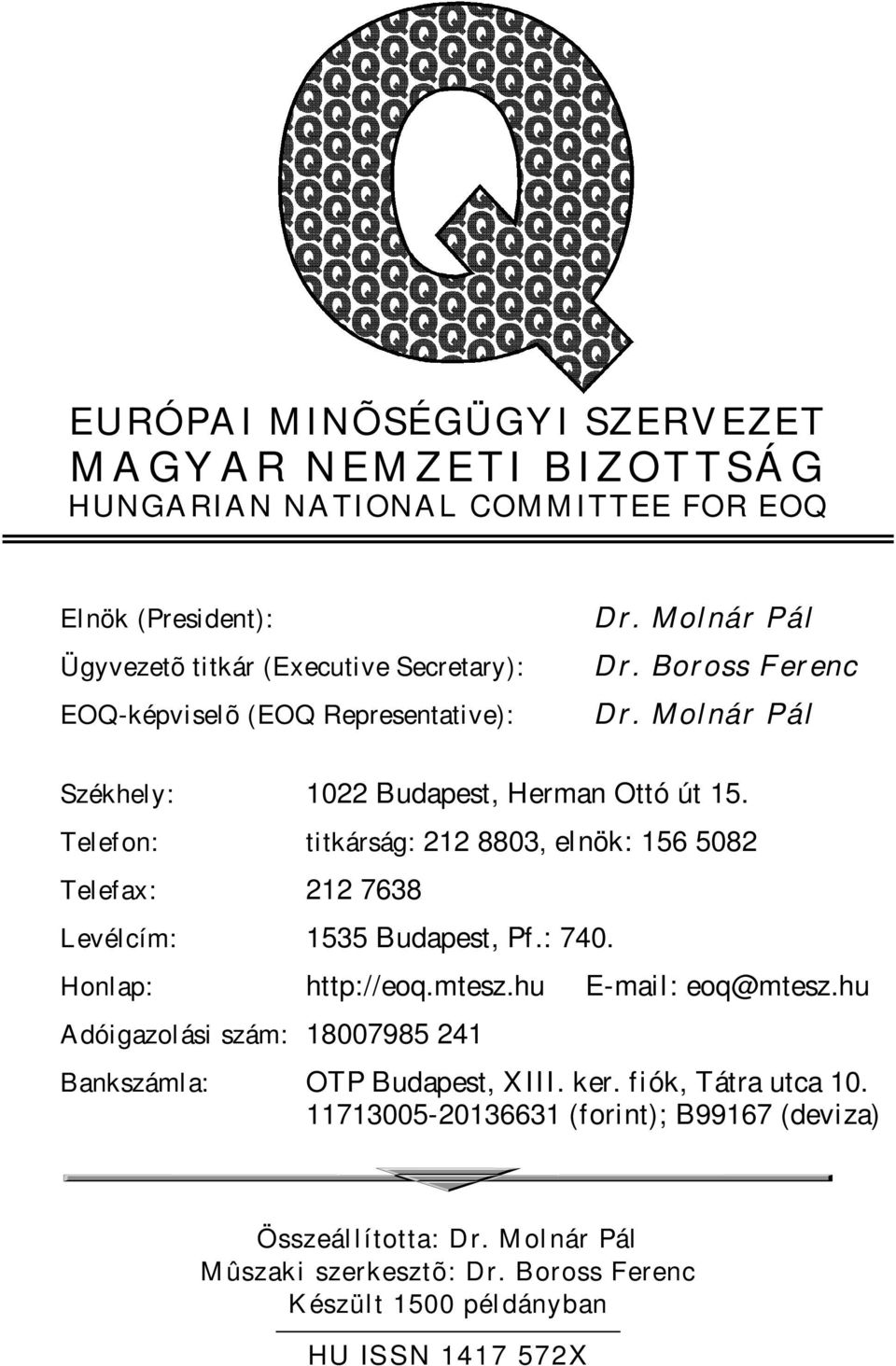 Telefon: titkárság: 212 8803, elnök: 156 5082 Telefax: 212 7638 Levélcím: 1535 Budapest, Pf.: 740. Honlap: Adóigazolási szám: 18007985 241 http://eoq.mtesz.