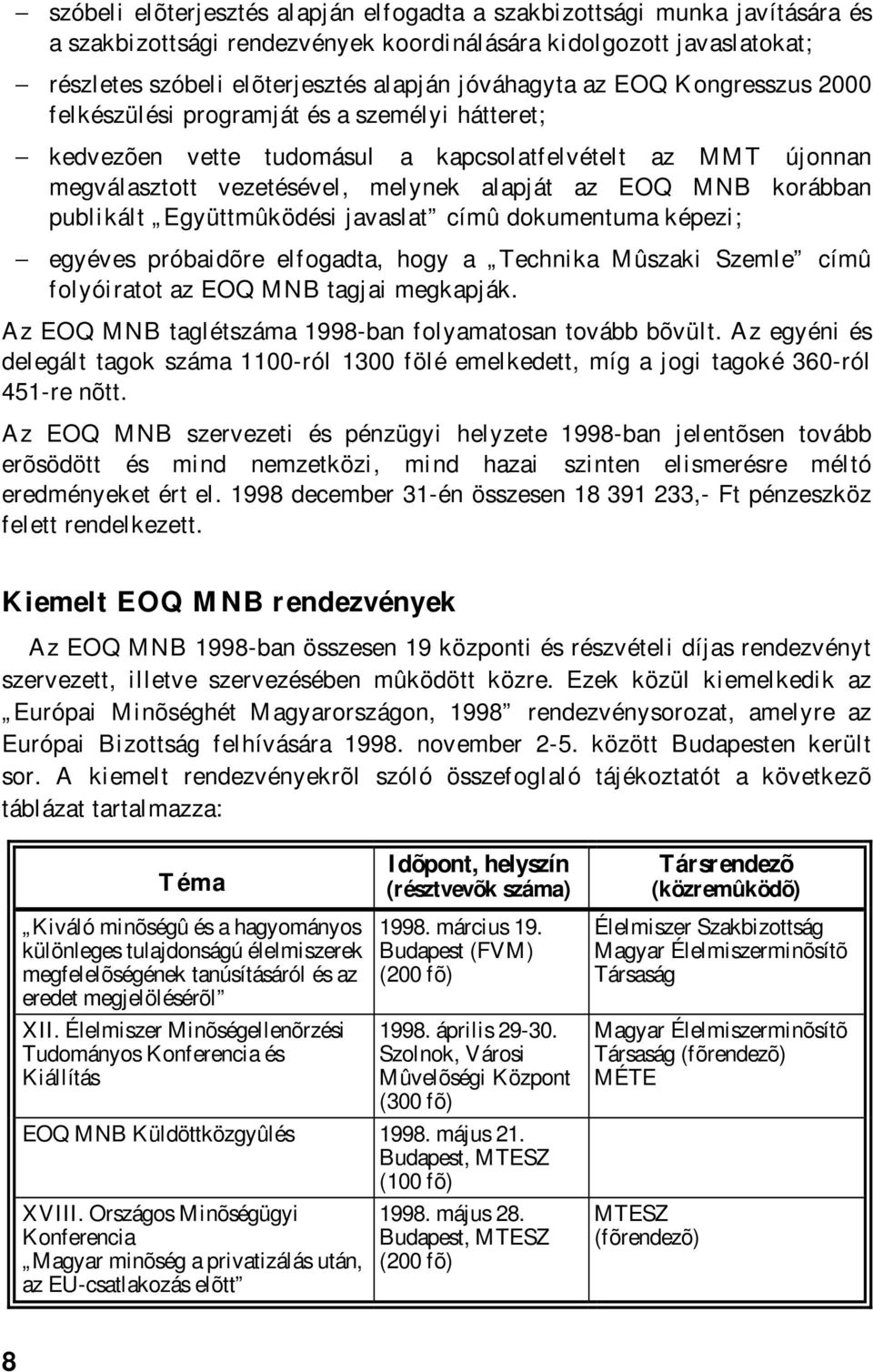 publikált Együttmûködési javaslat címû dokumentuma képezi; egyéves próbaidõre elfogadta, hogy a Technika Mûszaki Szemle címû folyóiratot az EOQ MNB tagjai megkapják.