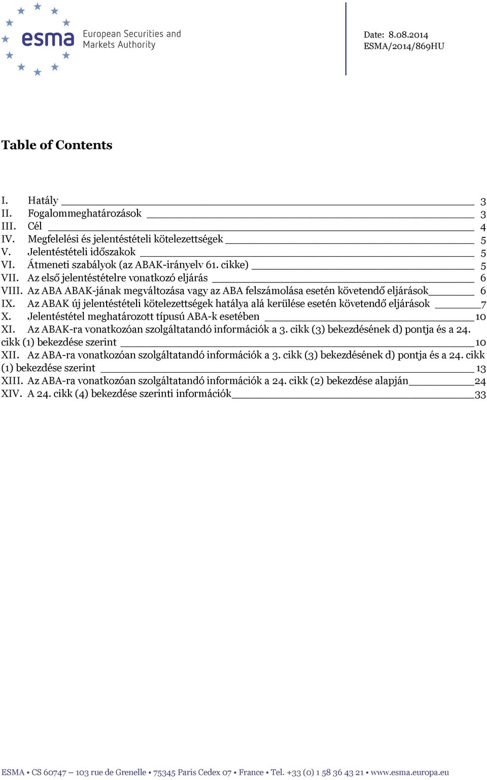Az ABAK új jelentéstételi kötelezettségek hatálya alá kerülése esetén követendő eljárások 7 X. Jelentéstétel meghatározott típusú ABA-k esetében 10 XI.