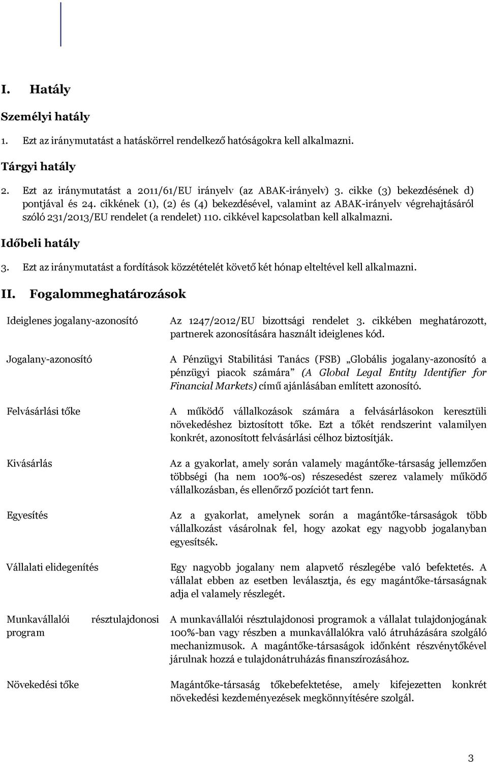 cikkével kapcsolatban kell alkalmazni. Időbeli hatály 3. Ezt az iránymutatást a fordítások közzétételét követő két hónap elteltével kell alkalmazni. II.