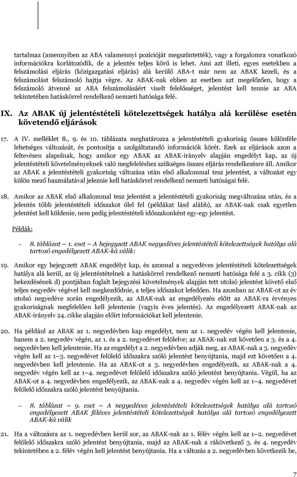 Az ABAK-nak ebben az esetben azt megelőzően, hogy a felszámoló átvenné az ABA felszámolásáért viselt felelősséget, jelentést kell tennie az ABA tekintetében hatáskörrel rendelkező nemzeti hatósága