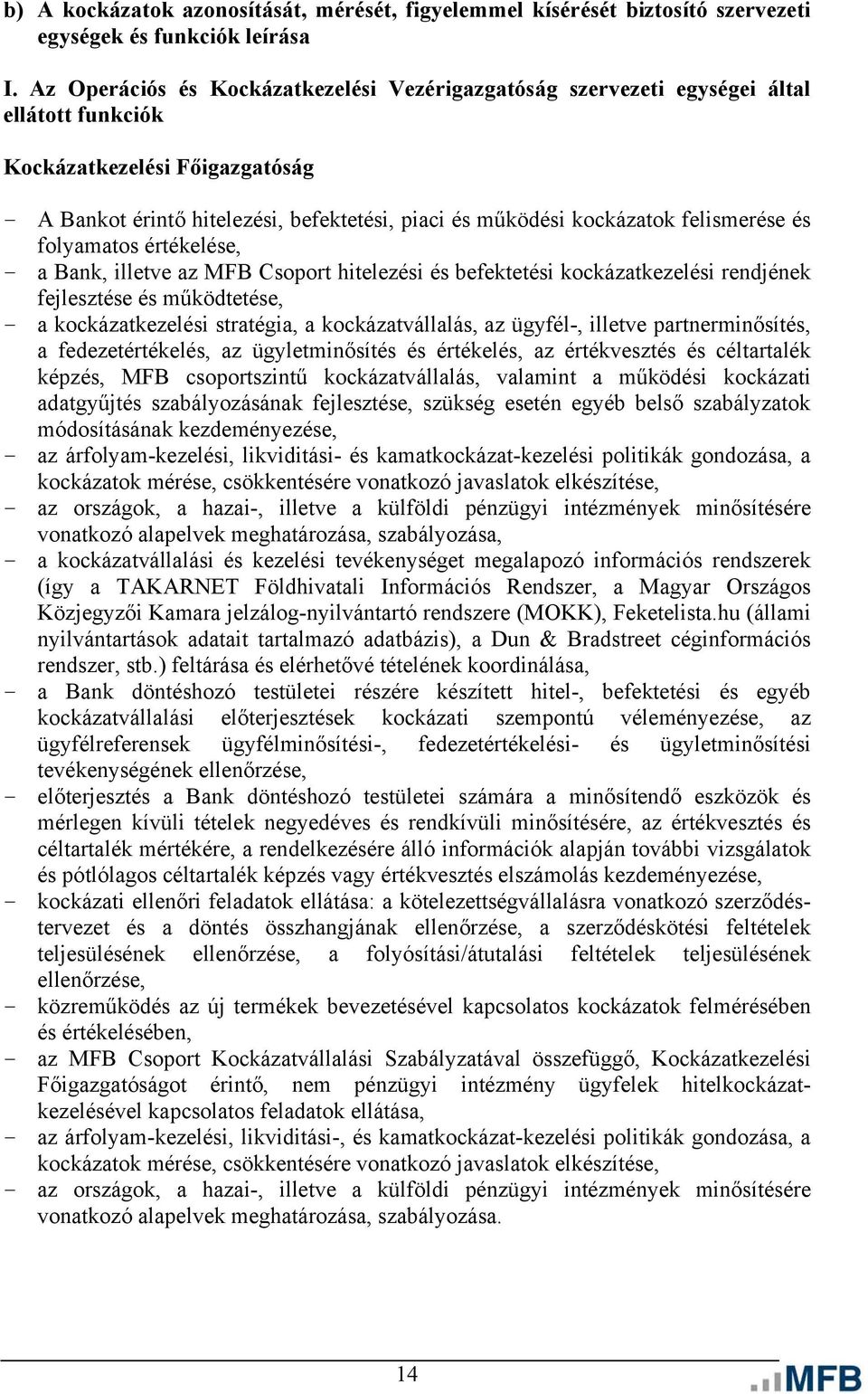 felismerése és folyamatos értékelése, - a Bank, illetve az MFB Csoport hitelezési és befektetési kockázatkezelési rendjének fejlesztése és működtetése, - a kockázatkezelési stratégia, a