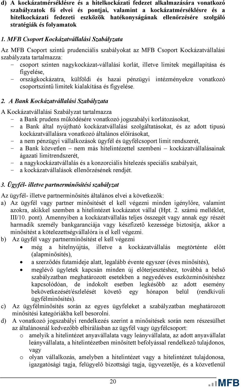 MFB Csoport Kockázatvállalási Szabályzata Az MFB Csoport szintű prudenciális szabályokat az MFB Csoport Kockázatvállalási szabályzata tartalmazza: - csoport szinten nagykockázat-vállalási korlát,