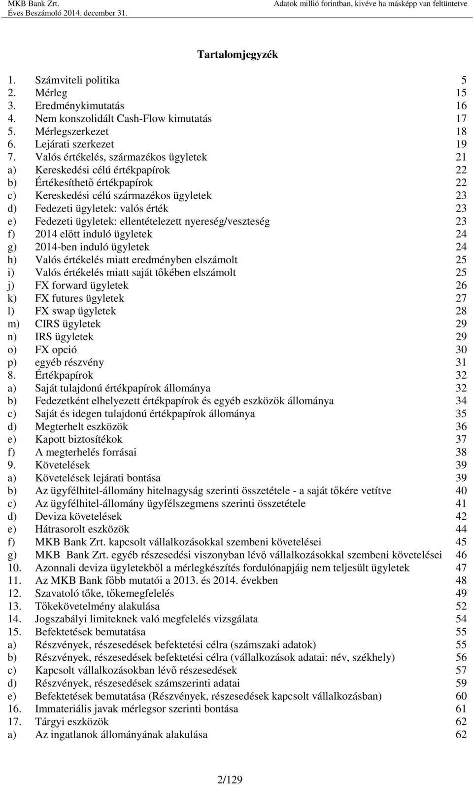 Fedezeti ügyletek: ellentételezett nyereség/veszteség 23 f) 2014 előtt induló ügyletek 24 g) 2014-ben induló ügyletek 24 h) Valós értékelés miatt eredményben elszámolt 25 i) Valós értékelés miatt