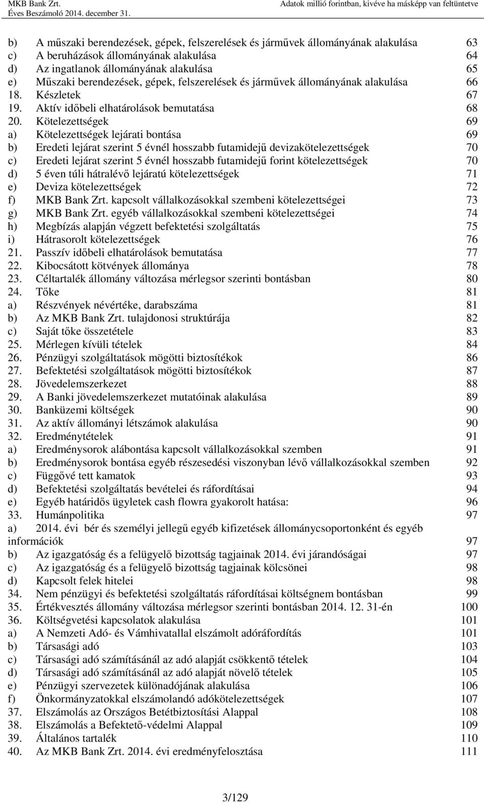 Kötelezettségek 69 a) Kötelezettségek lejárati bontása 69 b) Eredeti lejárat szerint 5 évnél hosszabb futamidejű devizakötelezettségek 70 c) Eredeti lejárat szerint 5 évnél hosszabb futamidejű forint