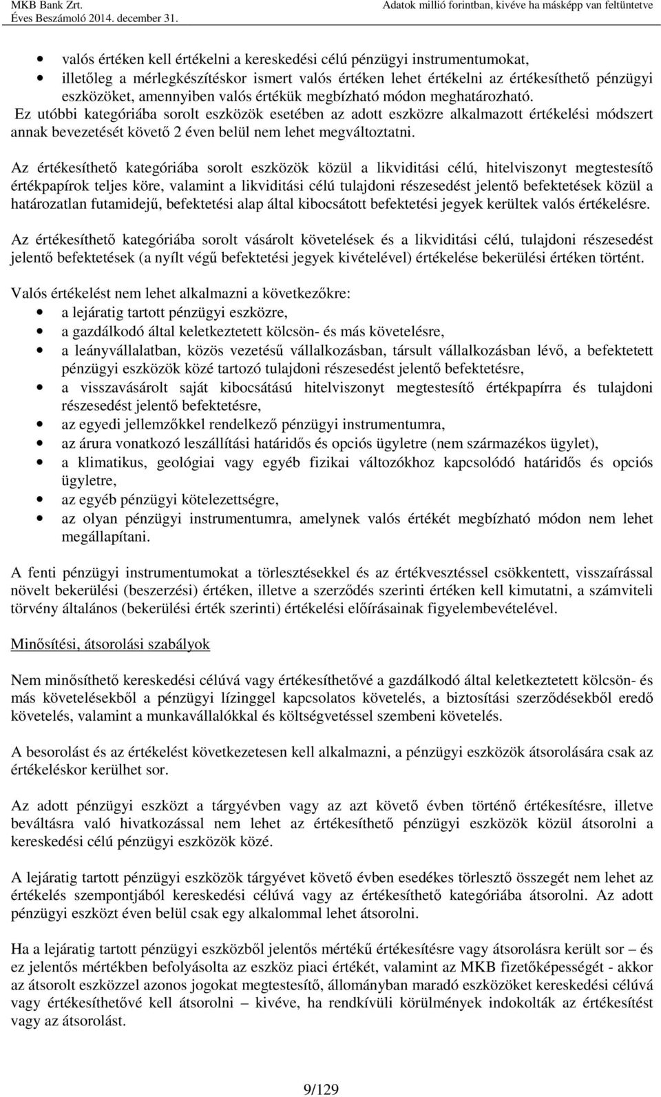 Ez utóbbi kategóriába sorolt eszközök esetében az adott eszközre alkalmazott értékelési módszert annak bevezetését követő 2 éven belül nem lehet megváltoztatni.